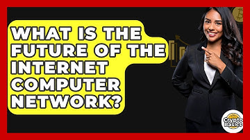 What Is The Future Of The Internet Computer Network? - CryptoBasics360.com