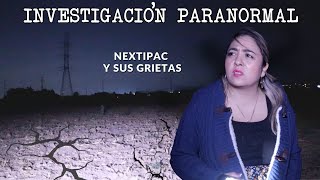 LAS GRIETAS DE NEXTIPAC | Miedo constante en el sitio ¡logras sentirlo? | Investigación #paranormal