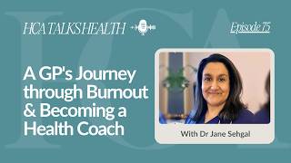 A GP's Journey through Burnout and Becoming a Health Coach with Dr Jane Sehgal | HCA Talks Health