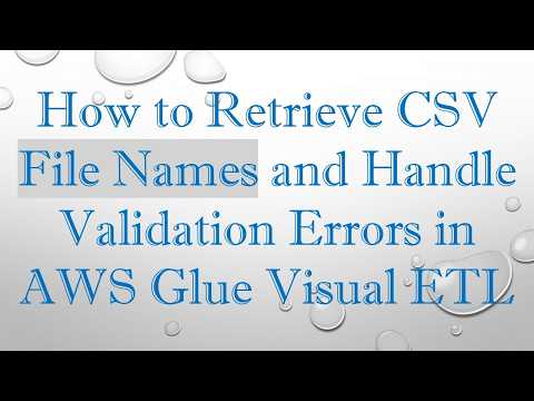 How to Retrieve CSV File Names and Handle Validation Errors in AWS Glue Visual ETL