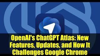 OpenAI's ChatGPT Atlas: New Features, Updates, and How It Challenges Google Chrome