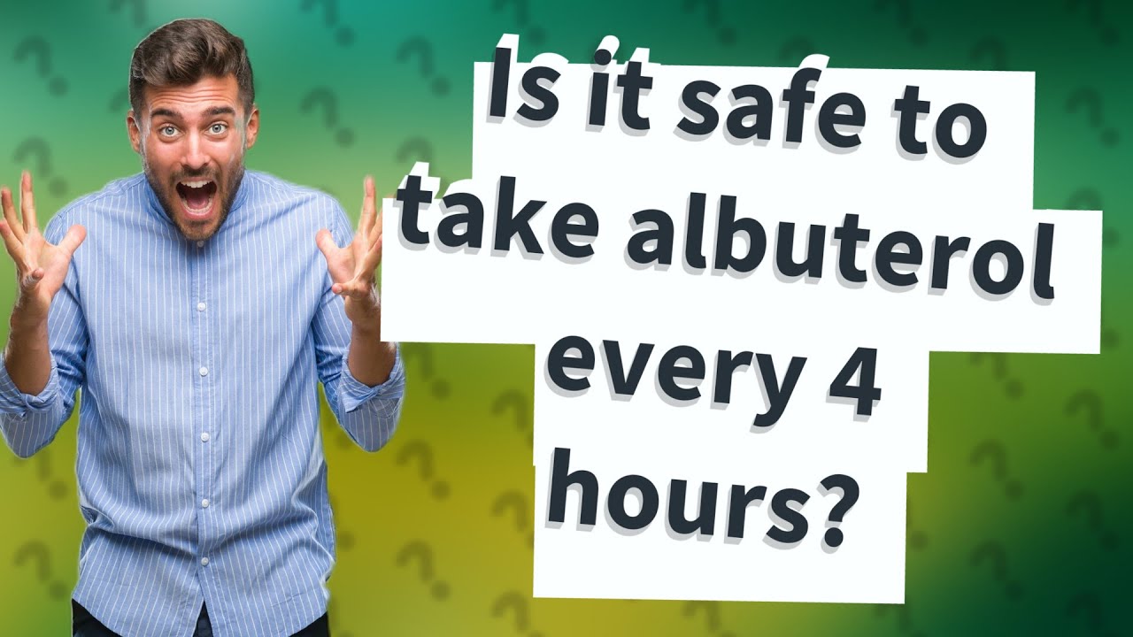 Is it safe to take albuterol every 4 hours? YouTube