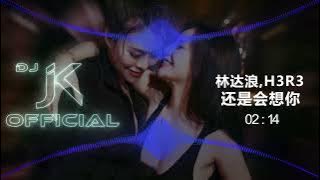 林达浪,h3R3 - 还是会想你 新版幻境 DjJK Remix⚡ 热门DJ音乐 | DJ舞曲 | 慢摇