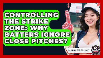 Controlling The Strike Zone: Why Batters Ignore Close Pitches? - Baseball Statistics Vault