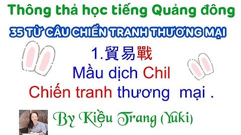Thông thả học tiếng Quảng Đông 1015: 35 từ câu Chiến tranh thương mại, thực dụng cần dùng