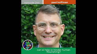 Can AI Help or Hinder Human Flourishing? with Paul Hoffman | Episode 266