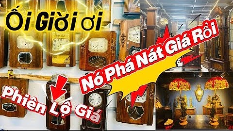 Minh Béo Nó Phá Giá Nát Tươm Thế này Ai? còn Buôn bán Được nữa? Đồng hồ cổ