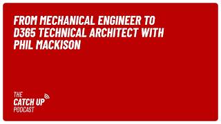 From Mechanical Engineer to D365 Technical Architect with Phil Mackison