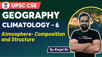 UPSC Geography - Climatology | Atmosphere- Composition and Structure  | Crack UPSC CSE | Kinjal sir