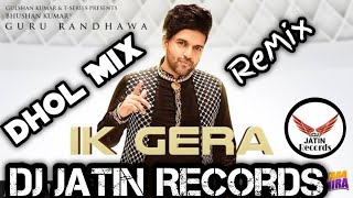 Ik Gera Dhol ReMix Song Ft Guru Randhawa Dj Jatin Records Mix latest Punjabi Remix Song Original