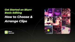 Get Started on Blurrr｜How to Choose & Arrange Clips