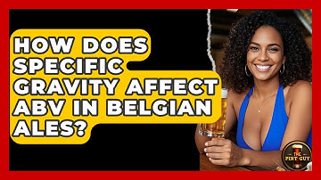 How Does Specific Gravity Affect ABV In Belgian Ales? - The Pint Guy