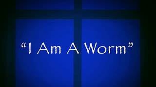 I Am A Worm (New Gospel Song)