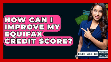 How Can I Improve My Equifax Credit Score? - CreditGuide360.com