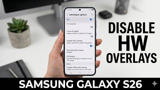 Samsung Galaxy S26 / S26 Ultra :How to Disable Hardware Overlays on Samsung Galaxy S26 Improve Speed