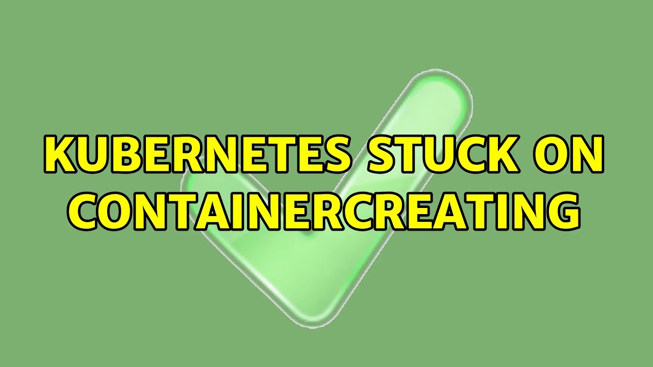 Kubernetes Pod Stuck In Containercreating