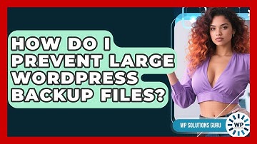 How Do I Prevent Large WordPress Backup Files? - WP Solutions Guru