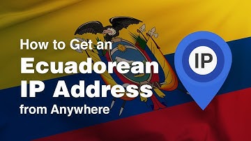 How to Get an Ecuadorean IP Address from Anywhere