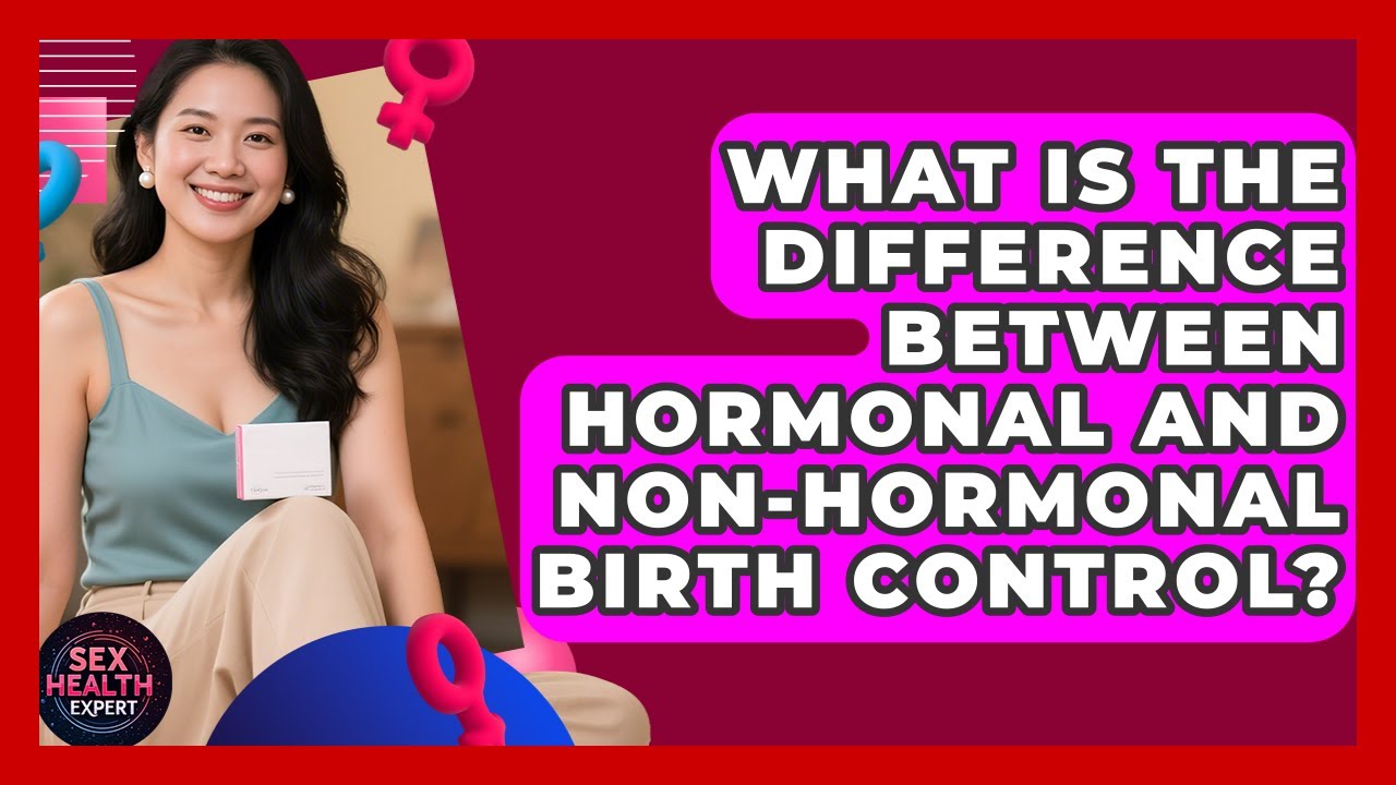 What Is the Difference Between Hormonal and Non-Hormonal Birth Control? - Sex Health Expert