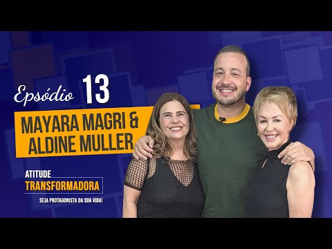 Ep 13- Mayara Mais Aldine 60 Mais - Atitude Transformadora