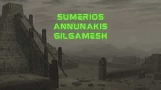 Sumerios, Anunnakis​ y Gilgamesh /𒆠𒂗𒂠  𒀭𒀀𒉣𒈾 𒄑𒉋𒂵𒈩