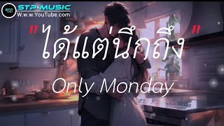 ได้แต่นึกถึง - Only Monday [เนื้อเพลง]