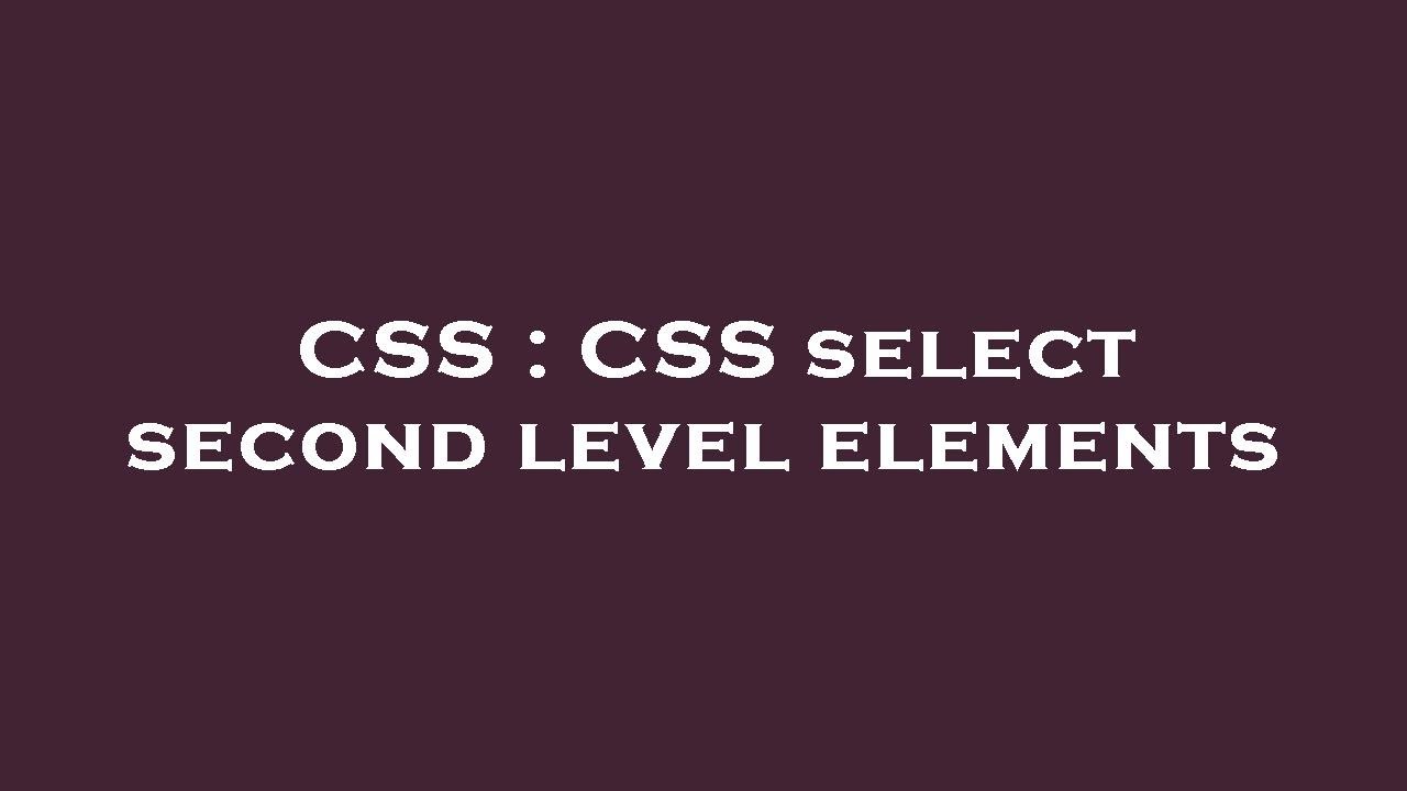 CSS : CSS select second level elements - YouTube