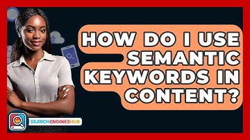 How Do I Use Semantic Keywords In Content? - SearchEnginesHub.com