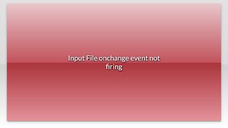Input File onchange event not firing