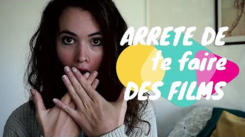 Comment arrêter de me faire des films ?