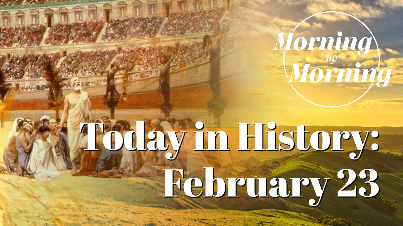 E17 - Today in History Feb 23 - Morning by Morning Podcast 
