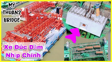 Ráp xe Đúc dầm nhịp K2 và đổ betong lắp lỗ chờ cho ống bó cáp treo dây văng cầu Mỹ Thuận 2