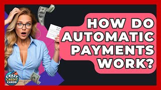 How Do Automatic Payments Work? - Crazy About Credit Cards