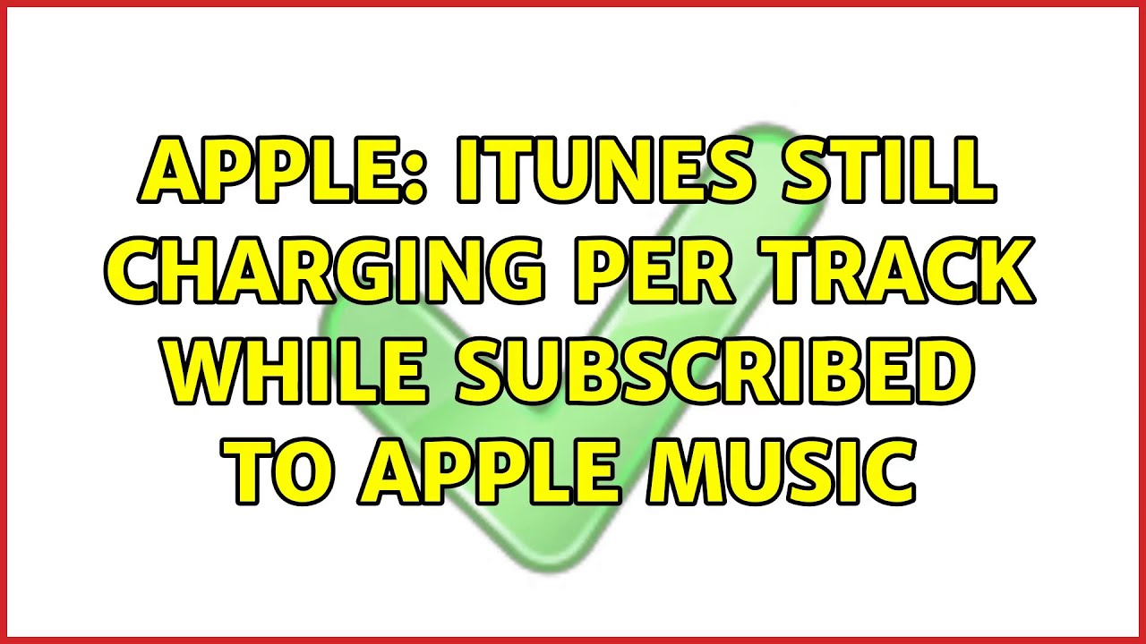 Apple ITunes Still Charging Per Track While Subscribed To Apple Music Apple ITunes Still Charging Per Track While Subscribed To Apple Music