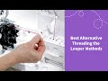 Best Alternative Threading the Looper Methods on a Serger