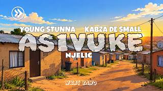 ASIVUKE - (Lyrics) Young Stunna, Kabza de small & Njelic