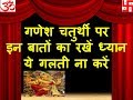 गणेश पूजन में इन बातों का रखें ध्यान ये गलती ना करें घर मे कौन से गणेश जी रखने चाहिए