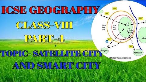 ICSE GEOGRAPHY. Class-8, Topic- Satellite city and smart City.