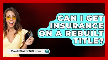 Can I Get Insurance On A Rebuilt Title? - CreditGuide360.com