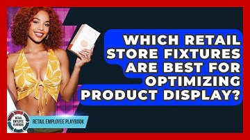 Which Retail Store Fixtures Are Best For Optimizing Product Display? - Retail Employee Playbook