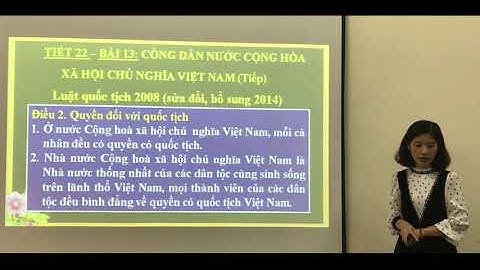 THCS ĐÀ NẴNG - TP HP: MÔN GDCD 6-TIẾT 22 - BÀI 13 - CÔNG DÂN NƯỚC CỘNG HÒA XÃ HỘI CHỦ NGHĨA VIỆT NAM