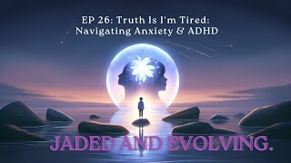 EP 26: Truth Is I'm Tired: Navigating Anxiety & ADHD