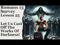 Romans 13 Lesson 25: Let Us Cast Off The Works Of Darkness By The Exceeding Greatness Of His Power