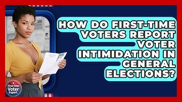 How Do First-time Voters Report Voter Intimidation In General Elections? - First Time Voter Expert