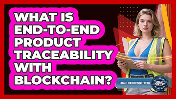 What Is End-to-end Product Traceability With Blockchain? - Smart Logistics Network