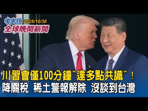 川習會僅100分鐘「達多點共識」!降關稅、稀土警報解除、沒談到台灣|川習會前施壓籌碼?川普突下令五角大廈立即展開核武測試|2025/10/30 中央社全球晚間新聞