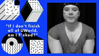 "If I don't finish all of UWorld, am I F*cked?"