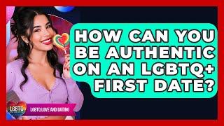 How Can You Be Authentic On An LGBTQ+ First Date? - LGBTQ Love and Dating