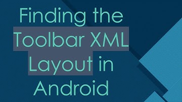 Finding the Toolbar XML Layout in Android