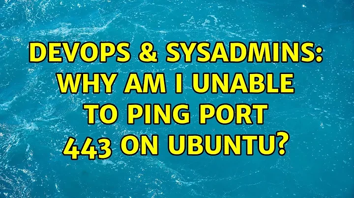 DevOps & SysAdmins: Why am I Unable to ping port 443 on Ubuntu? (9 Solutions!!)